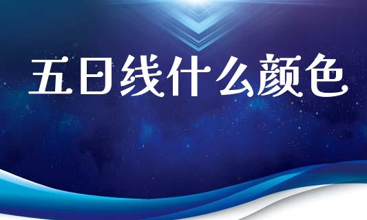 五日线什么颜色_https://www.apanben.com_国际财经_第1张
