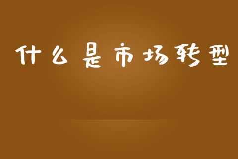 什么是市场转型_https://www.apanben.com_股市分析_第1张