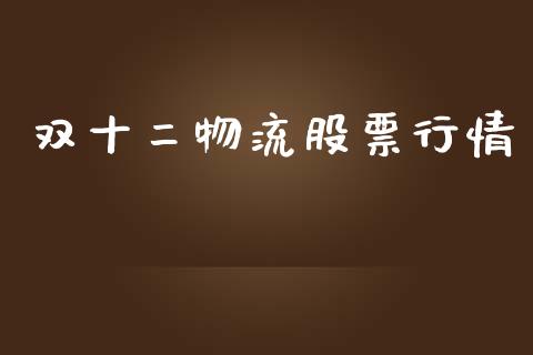 双十二物流股票行情_https://www.apanben.com_股市指导_第1张