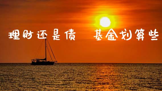 理财还是债劵基金划算些_https://www.apanben.com_国际财经_第1张
