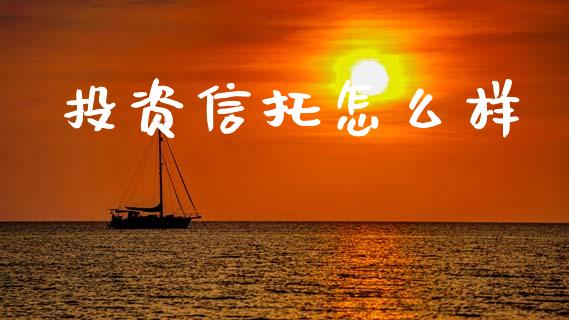 投资信托怎么样_https://www.apanben.com_股票怎么玩_第1张