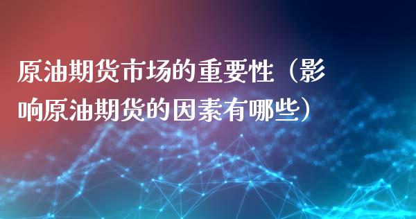 原油期货市场的重要性（影响原油期货的因素有哪些）_https://www.apanben.com_国际期货_第1张