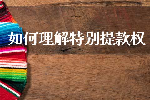 如何理解特别提款权_https://www.apanben.com_期货学院_第1张