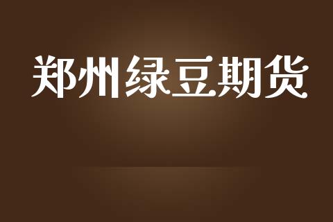 郑州绿豆期货_https://www.apanben.com_期货学院_第1张
