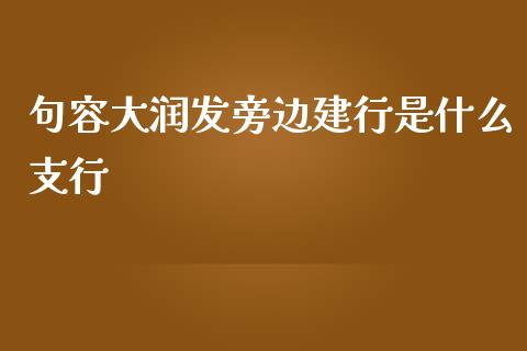 句容大润发旁边建行是什么支行_https://www.apanben.com_财经资讯_第1张