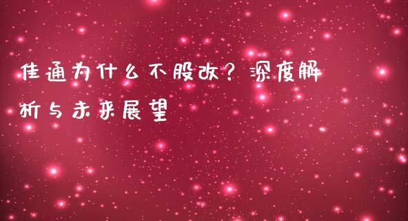佳通为什么不股改?深度解析与未来展望_国际财经_第1张_安贝财经网 佳通为什么不股改?深度解析与未来展望_https://www.apanben.com_国际财经_第1张