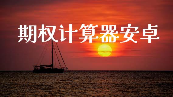 期权计算器安卓_https://www.apanben.com_股票怎么玩_第1张