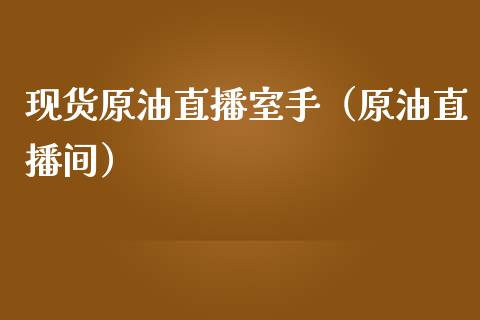 现货原油直播室手（原油直播间）_https://www.apanben.com_在线喊单_第1张