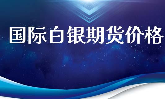 国际白银期货价格_https://www.apanben.com_在线喊单_第1张