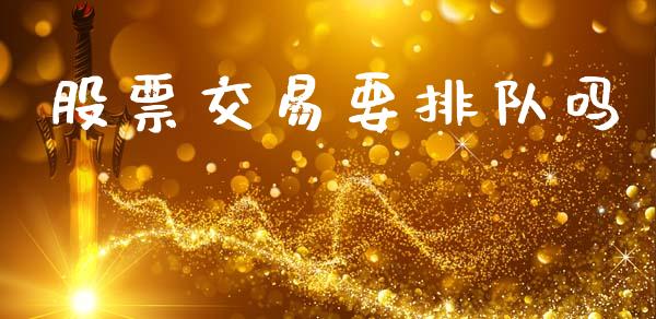 股票交易要排队吗_https://www.apanben.com_股票怎么玩_第1张