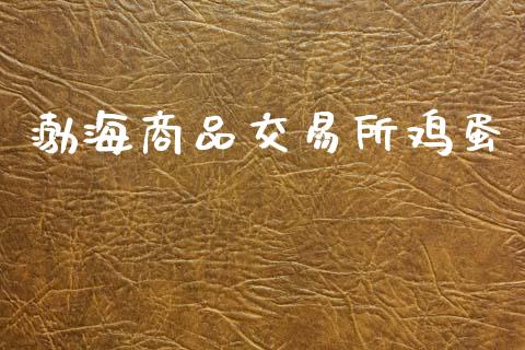 渤海商品交易所鸡蛋_https://www.apanben.com_股市分析_第1张