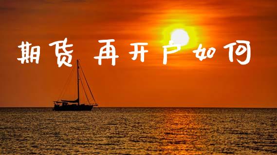 期货 再开户如何_https://www.apanben.com_财经资讯_第1张