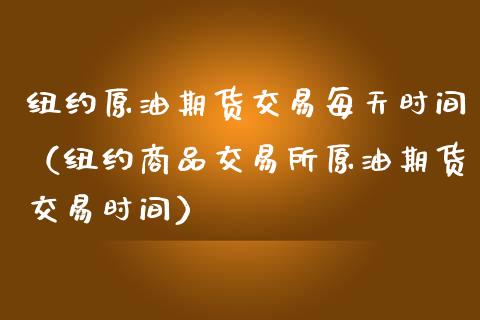 纽约原油期货交易每天时间（纽约商品交易所原油期货交易时间）_https://www.apanben.com_国际期货_第1张