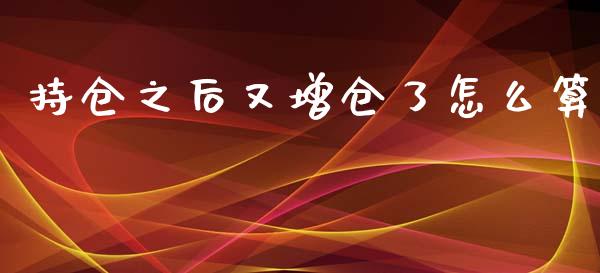 持仓之后又增仓了怎么算_https://www.apanben.com_期货学院_第1张