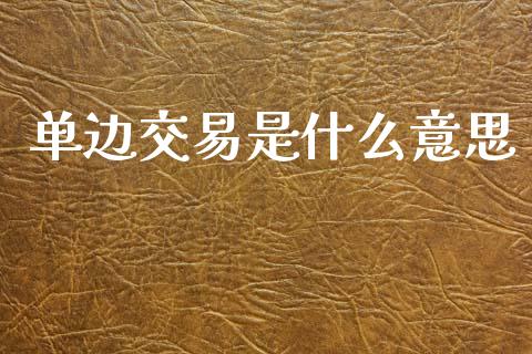 单边交易是什么意思_https://www.apanben.com_股票怎么玩_第1张