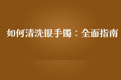 如何清洗银手镯：全面指南_https://www.apanben.com_在线喊单_第1张