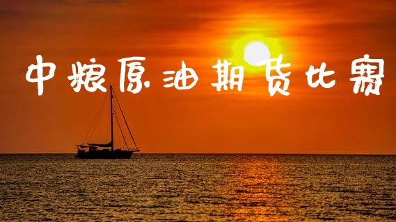 中粮原油期货比赛_https://www.apanben.com_股市分析_第1张