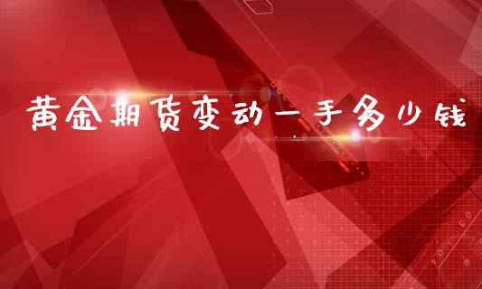 黄金期货变动一手多少钱_https://www.apanben.com_股市指导_第1张