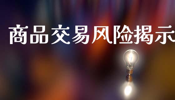 商品交易风险揭示_https://www.apanben.com_股市分析_第1张