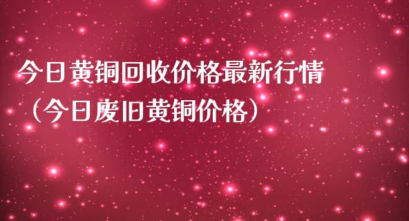 今日黄铜回收价格最新行情（今日废旧黄铜价格）_https://www.apanben.com_期货学院_第1张