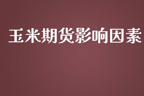 玉米期货影响因素_https://www.apanben.com_股市指导_第1张