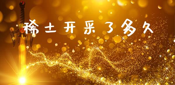 稀土开采了多久_https://www.apanben.com_国际期货_第1张