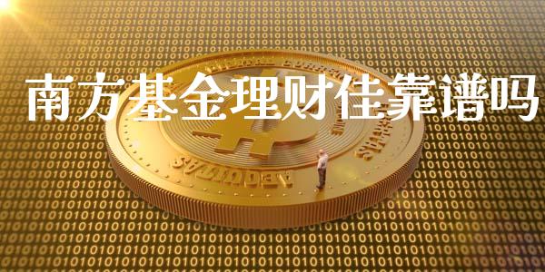 南方基金理财佳靠谱吗_https://www.apanben.com_国际财经_第1张