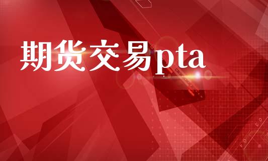 期货交易pta_https://www.apanben.com_在线喊单_第1张