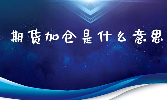期货加仓是什么意思_https://www.apanben.com_财经资讯_第1张