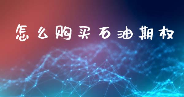 怎么购买石油期权_https://www.apanben.com_期货学院_第1张