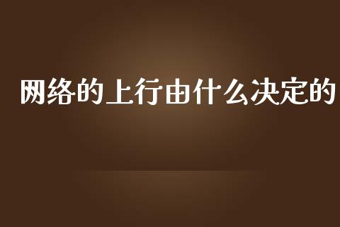 网络的上行由什么决定的_https://www.apanben.com_股市指导_第1张