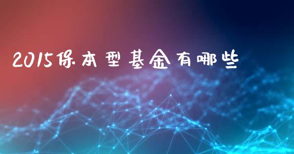 2015保本型基金有哪些_https://www.apanben.com_在线喊单_第1张