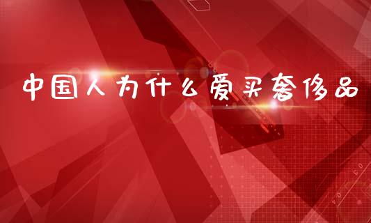 中国人为什么爱买奢侈品_https://www.apanben.com_国际期货_第1张