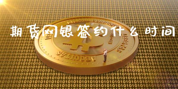 期货网银签约什么时间_https://www.apanben.com_国际期货_第1张