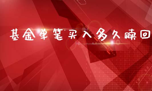 基金单笔买入多久赎回_https://www.apanben.com_期货学院_第1张
