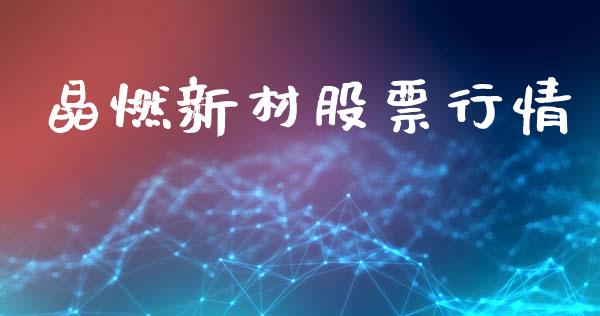晶燃新材股票行情_https://www.apanben.com_股市分析_第1张