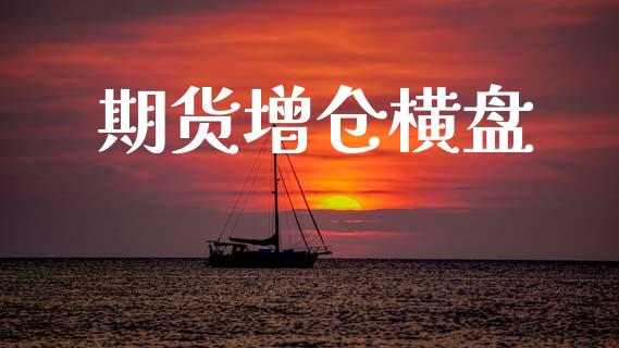 期货增仓横盘_https://www.apanben.com_国际期货_第1张