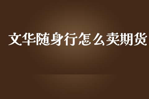 文华随身行怎么卖期货_https://www.apanben.com_股市指导_第1张