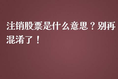 注销股票是什么意思？别再混淆了！_https://www.apanben.com_在线喊单_第1张