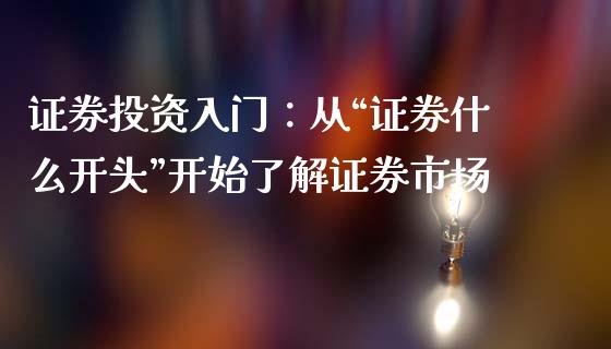 证券投资入门：从“证券什么开头”开始了解证券市场_https://www.apanben.com_国际期货_第1张
