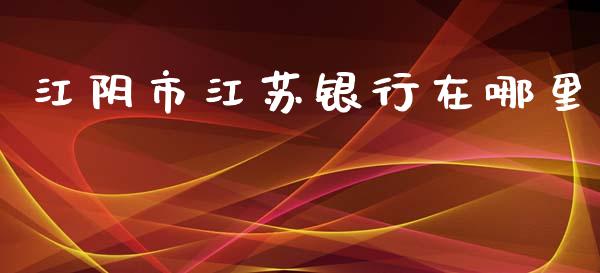 江阴市江苏银行在哪里_https://www.apanben.com_国际期货_第1张