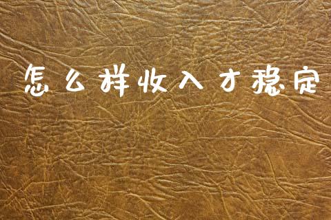 怎么样收入才稳定_https://www.apanben.com_股市指导_第1张