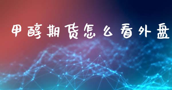 甲醇期货怎么看外盘_https://www.apanben.com_国际期货_第1张