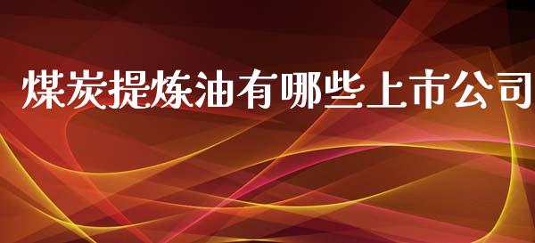 煤炭提炼油有哪些上市公司_https://www.apanben.com_在线喊单_第1张