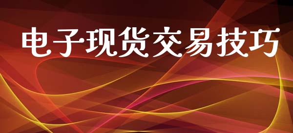 电子现货交易技巧_https://www.apanben.com_财经资讯_第1张