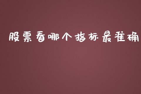 股票看哪个指标最准确_https://www.apanben.com_国际财经_第1张