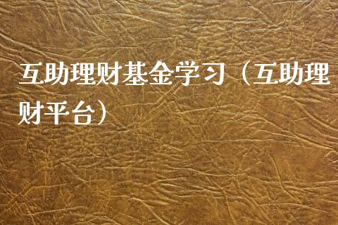 互助理财基金学习（互助理财平台）_https://www.apanben.com_国际财经_第1张