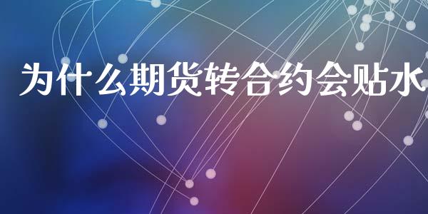 为什么期货转合约会贴水_https://www.apanben.com_股市分析_第1张