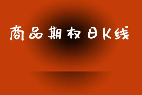 商品期权日K线_https://www.apanben.com_国际财经_第1张
