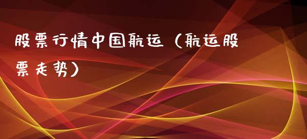 股票行情中国航运（航运股票走势）_https://www.apanben.com_股市指导_第1张